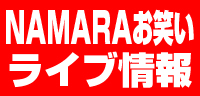 NAMARAお笑いライブ情報